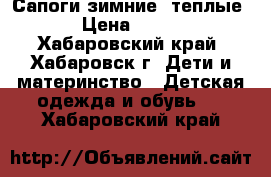 Сапоги зимние, теплые . › Цена ­ 1 000 - Хабаровский край, Хабаровск г. Дети и материнство » Детская одежда и обувь   . Хабаровский край